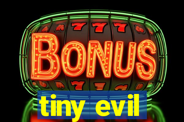 tiny evil